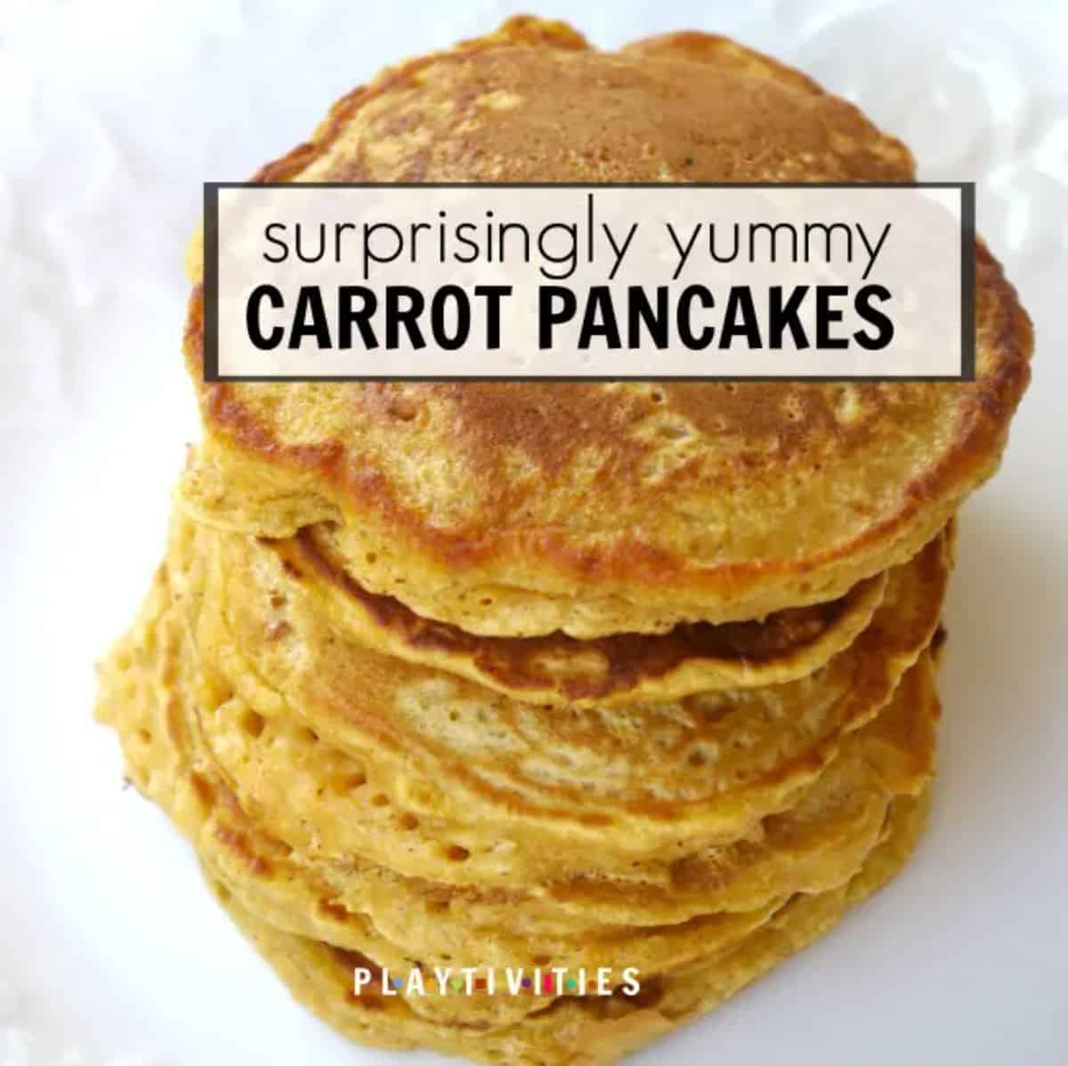 Stack of Yummy Carrot Pancakes with text saying- suprisingly yummy carrot pancakes
